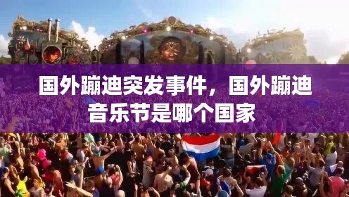 國外蹦迪突發(fā)事件，國外蹦迪音樂節(jié)是哪個(gè)國家 