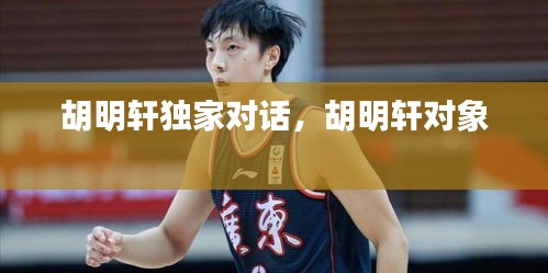 胡明軒獨家對話，胡明軒對象 