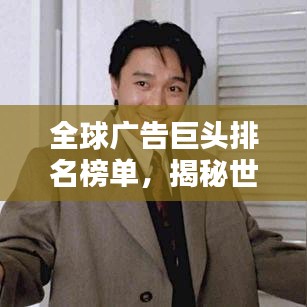 全球廣告巨頭排名榜單，揭秘世界最大廣告企業(yè)！