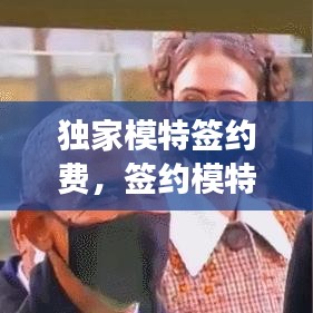 獨(dú)家模特簽約費(fèi)，簽約模特要交錢嗎 