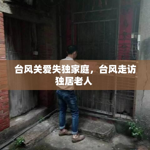臺風(fēng)關(guān)愛失獨(dú)家庭，臺風(fēng)走訪獨(dú)居老人 