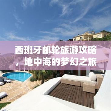 西班牙郵輪旅游攻略，地中海的夢(mèng)幻之旅，盡享奢華海上假期！
