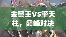 金鼻王VS擎天柱，巔峰對(duì)決震撼上演！