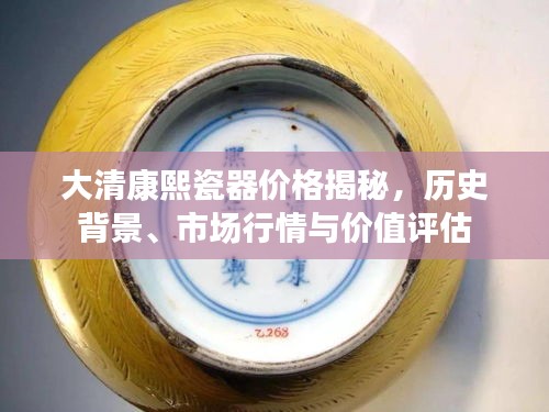 大清康熙瓷器價(jià)格揭秘，歷史背景、市場(chǎng)行情與價(jià)值評(píng)估