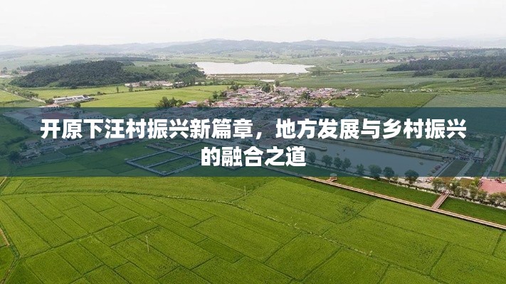 開原下汪村振興新篇章，地方發(fā)展與鄉(xiāng)村振興的融合之道