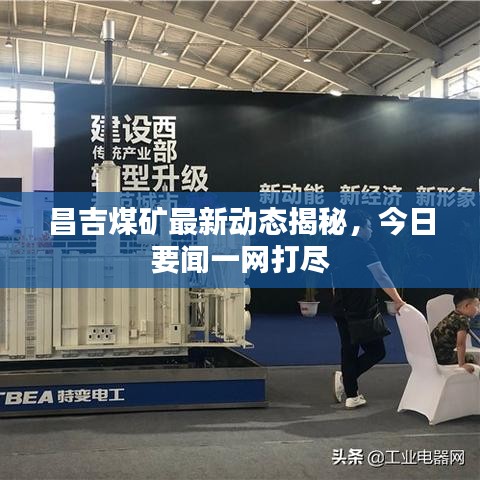 昌吉煤礦最新動態(tài)揭秘，今日要聞一網(wǎng)打盡