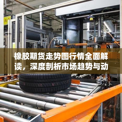 橡膠期貨走勢(shì)圖行情全面解讀，深度剖析市場趨勢(shì)與動(dòng)態(tài)