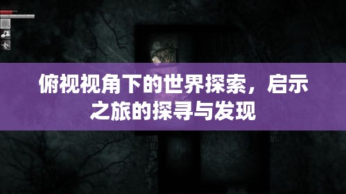俯視視角下的世界探索，啟示之旅的探尋與發(fā)現(xiàn)