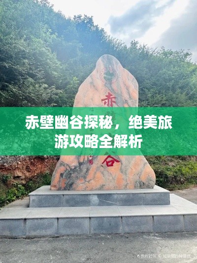 赤壁幽谷探秘，絕美旅游攻略全解析