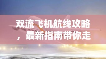 雙流飛機(jī)航線攻略，最新指南帶你走遍天際