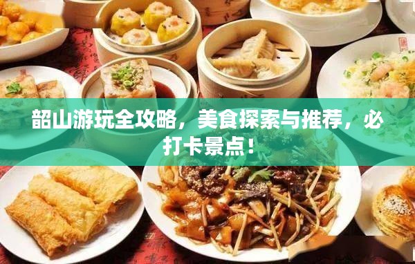 韶山游玩全攻略，美食探索與推薦，必打卡景點！
