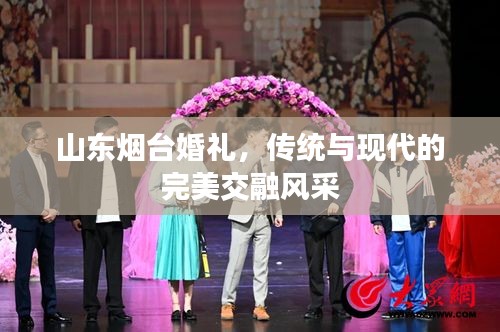山東煙臺婚禮，傳統(tǒng)與現(xiàn)代的完美交融風(fēng)采