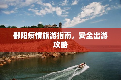 鄱陽疫情旅游指南，安全出游攻略