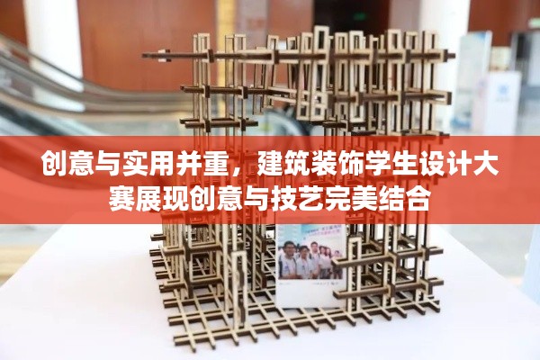 創(chuàng)意與實用并重，建筑裝飾學生設計大賽展現(xiàn)創(chuàng)意與技藝完美結合