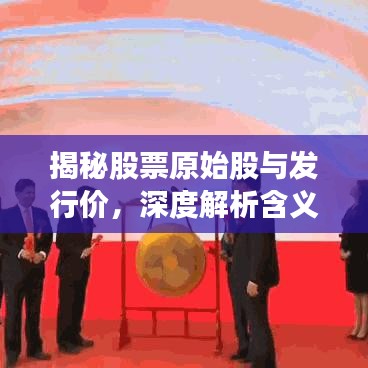 揭秘股票原始股與發(fā)行價(jià)，深度解析含義與緊密關(guān)聯(lián)！